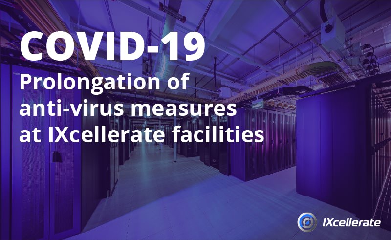 COVID-19: prolongation of anti-virus measures at IXcellerate facilities