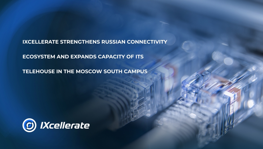 IXcellerate strengthens Russian connectivity ecosystem and expands capacity of Its Telehouse in the Moscow South Campus 1 IXcellerate strengthens Russian connectivity ecosystem and expands capacity of Its Telehouse in the Moscow South Campus
