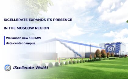 IXcellerate expands its presence in the Moscow Region with the launch of new 130 MW campus